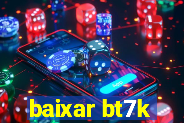 baixar bt7k